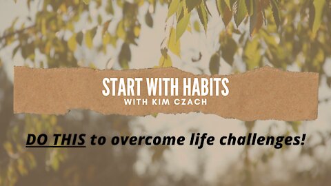 Do THIS to Overcome Life Challenges! Start with Habits!