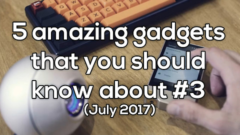 5 amazing gadgets that you should know about #3 (July 2017)