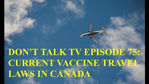 Don't Talk TV Episode 75: Current Vaccine Travel Laws in Canada