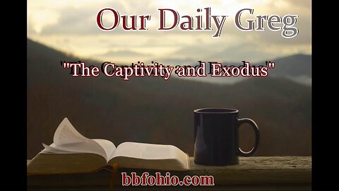 082 The Captivity and Exodus (Evidence for God) Our Daily Greg