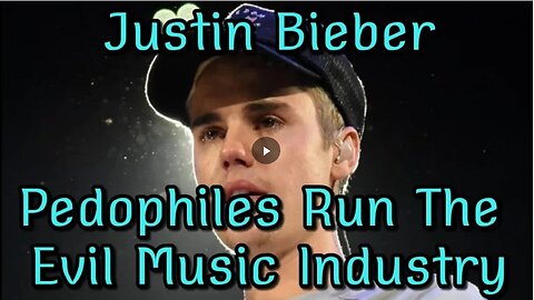 JUSTIN BIEBER - PEDOPHILES RUN THE EVIL MUSIC INDUSTRY