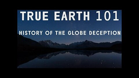 True Earth 101: History of the Globe Deception