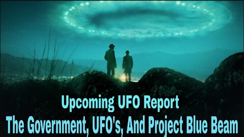 Upcoming UFO Report: The Government, UFO’s, And Project Blue Beam