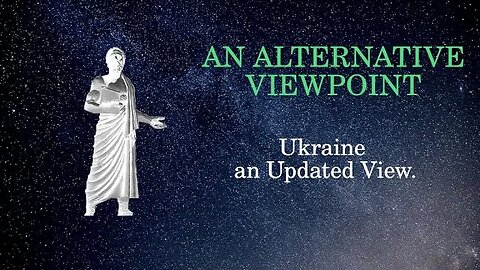 An Alternative Viewpoint: Ukraine an Updated View