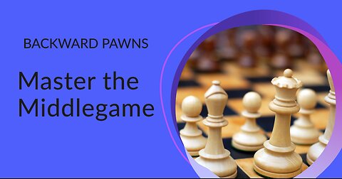 0:04 / 11:32 Master the Middlegame - Backward Pawns
