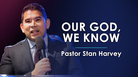 Our God, We Know - Pastor Stan Harvey