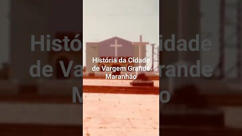 História da Cidade de Vargem Grande Maranhão