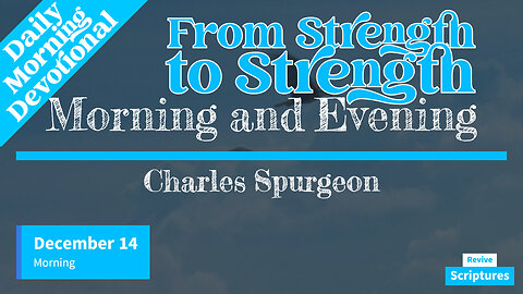 December 14 Morning Devotional | From Strength to Strength | Morning and Evening by Charles Spurgeon