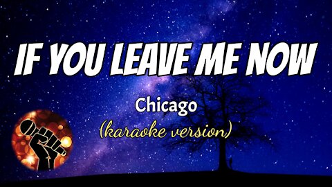 IF YOU LEAVE ME NOW - CHICAGO (karaoke version)