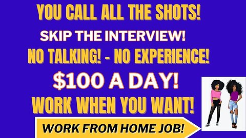 You Call All The Shots! Skip The Interview! Get You $100 A Day! No Experience Work From Home Job