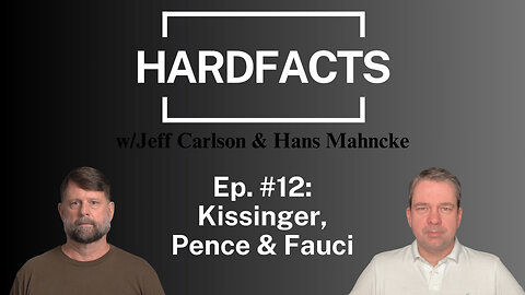 HARDFACTS w/Jeff Carlson & Hans Mahncke - Ep. #12 Kissinger, Pence & Fauci