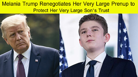 Melanie trump Renegotiates Her Very Large prenup to protect Her Very Large Son Trust