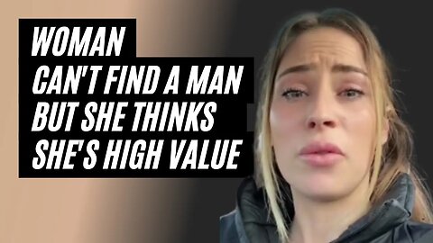 Desperate Woman Can't Find A Good Man But She Thinks She's High Value - Woman Can't Find A Man