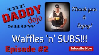 The Daddy Dojo Show - Episode #2 - Waffles 'n' SUBS!!! ...Family Comedy & Entertainment!