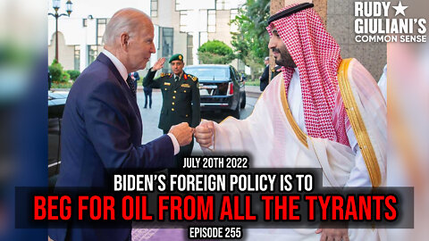 Biden's Foreign Policy is to Beg for Oil from All the Tyrants | July 20th 2022 | Ep 255