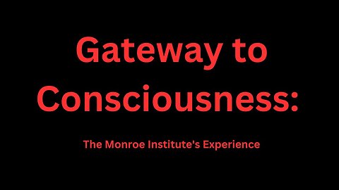 Gateway to Consciousness: The Monroe Institute's Experience