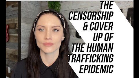 The Censorship & Cover Up Of Human Trafficking