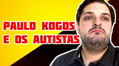 POR QUE OS AUTISTAS NÃO SE ALIAM AO PAULO KOGOS?!