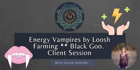 Energy Vampires by Loosh Farming ** Black Goo. Client Session.- #WorldPeaceProjects