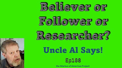 Believer, Follower or Researcher? Uncle Al Says! ep108