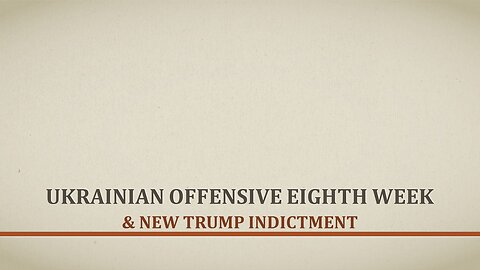 Ukraine Offensive Eighth Week & New Trump Indictment