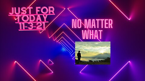 Just for Today - No matter what - 11-3-21