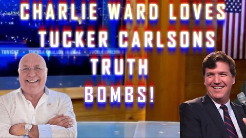 CHARLIE WARD LOVES TUCKER CARLSONS TRUTH BOMBS!
