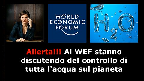 Allerta!!! Al WEF stanno discutendo del controllo di tutta l'acqua sul pianeta