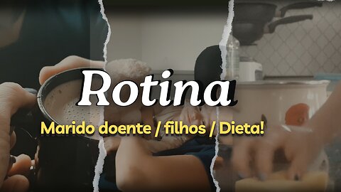 Rotina - Marido doente / Filhos / Dieta