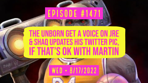 #1471 The Unborn Get A Voice On JRE & Shaq Updates His Twitter Pic, If That's Ok With Martin