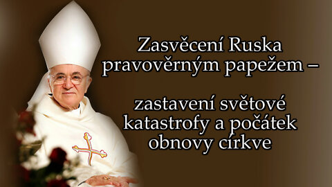 Zasvěcení Ruska pravověrným papežem – zastavení světové katastrofy a počátek obnovy církve