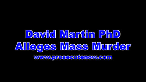 David Martin PhD Alleges Mass Murder