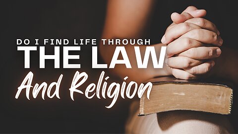 Do I Find Life Through The Law And Religion?