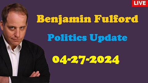 Benjamin Fulford Geopolitical Update Video 04-27-2024