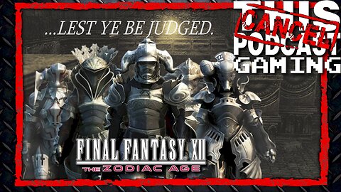 Final Fantasy XII The Zodiac Age: Lest Ye Be Judged!