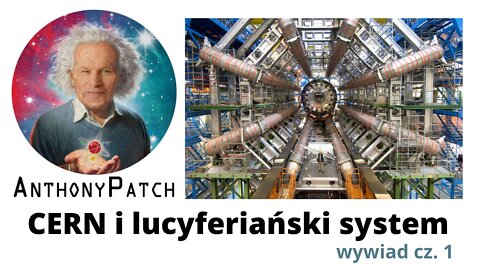 Anthony Patch w wywiadzie- CERN i lucyferiański system, cz. 1