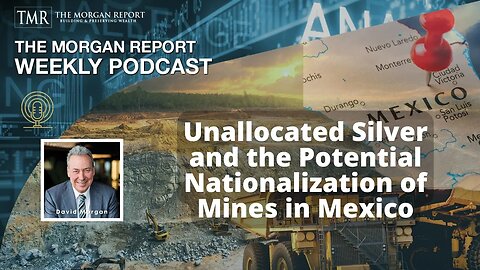 Unallocated Silver and the potential nationalization of mines in Mexico