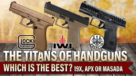 The Titans of Handguns - Beretta APX vs. Glock 19x vs. IWI Masada