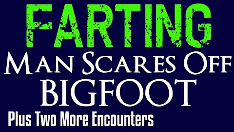 Bigfoot Encounters - Farting Man Scares off Bigfoot, Plus: 2 More