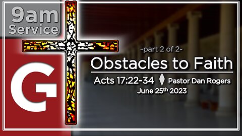 GCC AZ 9AM - 06252023 - "Obstacles to Faith - Pt. 2." (Acts 17:22-34)