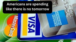 Americans are spending like there is no tomorrow