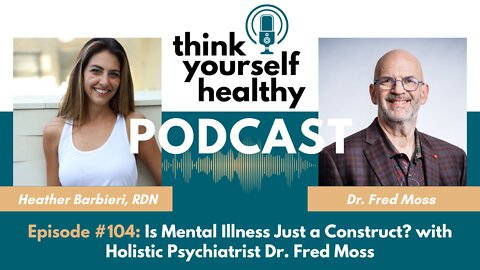 Is Mental Illness Just a Construct? with Holistic Psychiatrist Dr. Fred Moss