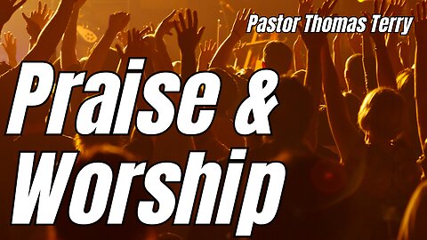 The Power of Praise & Worship - Pastor Thomas Terry - 9/10/23