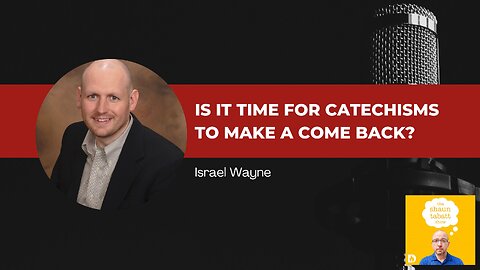 Israel Wayne - Is It Time for Catechisms to Make a Come Back?
