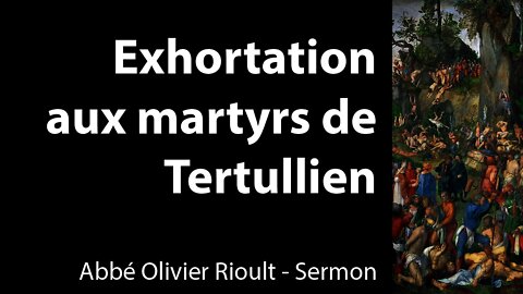 Exhortation aux martyrs de Tertullien - Sermon