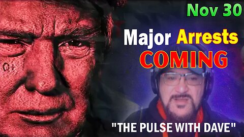 Major Decode Situation Update 11/30/23: "Major Arrests Coming: THE PULSE WITH DAVE"