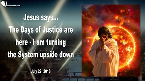 I am turning the System upside down ... The Days of Justice are here ❤️ Love Letter from Jesus