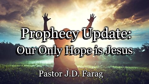 Prophecy Update: Our Only Hope is Jesus