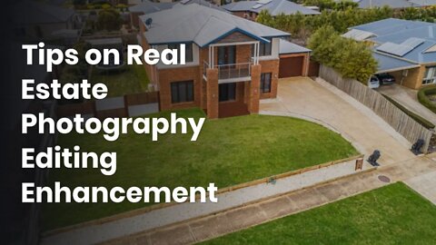 Tips on Real Estate Photography Editing Enhancement