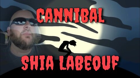 Cannibal Shia LaBeouf￼ (as told by Joshua the Well Endowed)